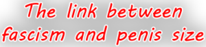 Internal Link - Fascism and Penis Size